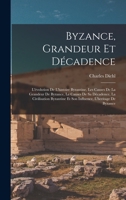 Byzance, grandeur et décadence; l'évolution de l'histoire byzantine, les causes de la grandeur de Byzance, le causes de sa décadence, la civilisation ... l'heritage de Byzance 1017035040 Book Cover
