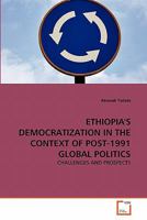 ETHIOPIA'S DEMOCRATIZATION IN THE CONTEXT OF POST-1991 GLOBAL POLITICS: CHALLENGES AND PROSPECTS 3639306147 Book Cover
