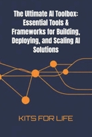 The Ultimate AI Toolbox: Essential Tools & Frameworks for Building, Deploying, and Scaling AI Solutions: A Comprehensive Guide to the Best Tools for ... Model Training to Deployment and Optimization B0F13XBSW9 Book Cover