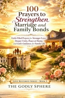 100 Prayers to Strengthen Marriage and Family Bonds: Faith-Filled Prayers for Stronger Love, Deeper Unity, Peace at Home, and God’s Guidance for Family Life (Love Restored Series) B0GW3VJML4 Book Cover