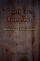 Coyote Soul, Raven Heart: Meditations Of A Hunter-Wanderer 0595349773 Book Cover