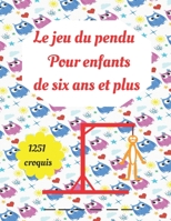 Le jeu du pendu pour enfants de six ans et plus 1251 croquis: cahier Pour apprendre l'orthographe en s'amusant, activités entre amis ou en famille, 150 pages 8,5*11 pouce B08928MGVW Book Cover