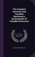 The Complete American and Canadian Sportsman's Encyclopedia of Valuable Instruction 1015744184 Book Cover