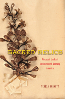 Sacred Relics: Pieces of the Past in Nineteenth-Century America 022605960X Book Cover