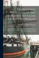 The Personal Narrative of Mrs. Margaret Douglass, a Southern Woman,: Who Was Imprisoned for One Month in the Common Jail of Norfolk, Under the Laws of ... of Teaching Free Colored Children to Read 101493933X Book Cover