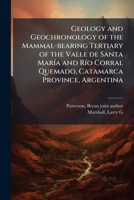 Geology and Geochronology of the Mammal-bearing Tertiary of the Valle de Santa MarÃ-a and RÃ-o Corral Quemado, Catamarca Province, Argentina 102417591X Book Cover