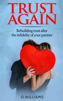 Trust Again: Rebuilding trust after the infidelity of your partner and how to heal from affairs 108990178X Book Cover