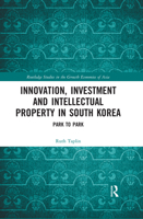 Innovation, Investment and Intellectual Property in South Korea: Park to Park 0367438631 Book Cover