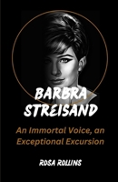 BARBRA STREISAND: An Immortal Voice, an Exceptional Excursion B0CT2QQ9D9 Book Cover
