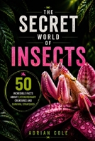 THE SECRET WORLD OF INSECTS: 50 Incredible Facts About Extraordinary Creatures and Survival Strategies B0H1VNR9DQ Book Cover