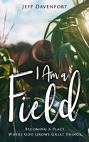 I Am a Field: Becoming a Place Where God Grows Great Things 1563092816 Book Cover