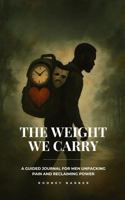 The Weight We Carry: A Guided Journal For Men Unpacking Pain and Reclaiming Power B0FGTM4SNR Book Cover
