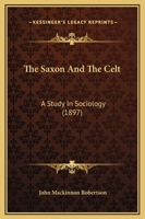 The Saxon and the Celt: A Study in Sociology (Classic Reprint) 1437322069 Book Cover
