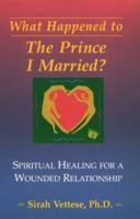 What Happened to the Prince I Married?: Spiritual Healing for a Wounded Relationship 0944031765 Book Cover