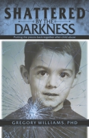Shattered by the Darkness: Putting the Pieces Back Together After Child Abuse B0FBF9LSK6 Book Cover