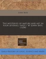 The Mysteryes of Nature and Art: Conteined in Foure Severall Tretises, the First of Water Workes, the Second of Fyer Workes, the Third of Drawing, ... Experiments, as wel Serviceable as Delightful 101860278X Book Cover