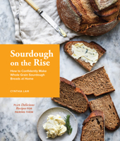 Sourdough on the Rise: How to Confidently Make Whole Grain Sourdough Breads at Home 1632172135 Book Cover