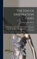 The Hague Arbitration Cases: Compromis and Awards, With Maps, in Cases Decided Under the Provisions of the Hague Conventions of 1899 and 1907 for the ... Disputes and Texts of the Conventions 1018362916 Book Cover