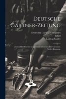 Deutsche Gärtner-Zeitung: Zentralblatt für die gesammten Interessen der Gärtnerei. Fünfter Jahrgang. 102157807X Book Cover