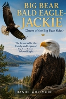 BIG BEAR BALD EAGLE-JACKIE(Queen of the Big Bear Skies): The Remarkable Life, Family, and Legacy of Big Bear Lake’s Beloved Eagle B0HG7PGL54 Book Cover