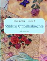 Crazy Quilting Volume 2: Ribbon Embellishments 1519182775 Book Cover