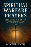 Spiritual Warfare Prayers: Defeating the Enemy with God's Word B0FGX5FTMP Book Cover