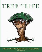 Tree Of Life: "The fruit of the Righteous is a Tree of Life." Proverbs 11:30 1456584669 Book Cover