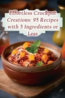 Effortless Crockpot Creations: 95 Recipes with 5 Ingredients or Less B0CLHC8D76 Book Cover