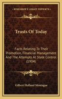 Trusts Of Today: Facts Relating To Their Promotion, Financial Management And The Attempts At State Control 0548896127 Book Cover