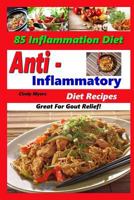 Anti Inflammatory Diet Recipes - 85 Inflammation Diet Recipes - Great For Gout Relief! 1539504581 Book Cover