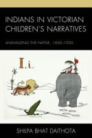 Indians in Victorian Children's Narratives: Animalizing the Native, 1830-1930 1498546846 Book Cover