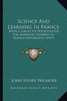 Science and learning in France, with a survey of opportunities for American students in French universities; an appreciation by American scholars 9353802636 Book Cover