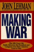 Making War: The 200-Year-Old Battle Between the President and Congress over How America Goes to War 068419239X Book Cover