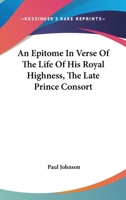An Epitome In Verse Of The Life Of His Royal Highness, The Late Prince Consort 1141049155 Book Cover