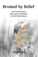 Bruised by Belief: From the Wounds of High-Control Christianity to a Faith that Restores 176443370X Book Cover