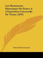 Les Monuments Historiques de France A L'Exposition Universelle de Vienne 1168131170 Book Cover