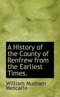 A History of the County of Renfrew from the Earliest Times. 1015525067 Book Cover