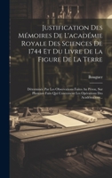 Justification Des Mémoires De L'académie Royale Des Sciences De 1744 Et Du Livre De La Figure De La Terre: Déterminée Par Les Observations Faites Au ... Des Académiciens... 1020550228 Book Cover