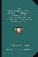 The Chronicles Of Crime Or The New Newgate Calendar V2: Being A Series Of Memoirs And Anecdotes Of Notorious Characters 1166213374 Book Cover
