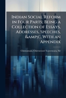 Indian Social Reform in Four Parts; Being a Collection of Essays, Addresses, Speeches, &c, With an Appendix 1024251101 Book Cover