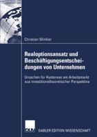 Realoptionsansatz Und Beschaftigungsentscheidungen Von Unternehmen: Ursachen Fur Hysterese Am Arbeitsmarkt Aus Investitionstheoretischer Perspektive 3824476274 Book Cover
