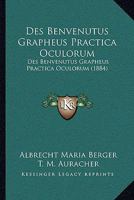 Des Benvenutus Grapheus Practica Oculorum: Des Benvenutus Grapheus Practica Oculorum (1884) 1161052194 Book Cover