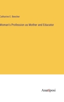 Woman's Profession As Mother and Educator: With Views in Opposition to Woman Suffrage 1019030305 Book Cover