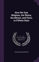 How We Saw Belgium, the Rhine, the Meuse, and Paris, in Fifteen Days 1358251452 Book Cover