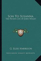 Son to Susanna: The Private Life of John Wesley 1163145505 Book Cover