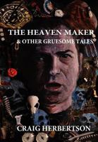 The Heaven Maker and Other Gruesome Tales 0993288820 Book Cover