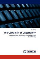 The Certainty of Uncertainty: Modelling and Simulating Software Process Qualitatively 3845417285 Book Cover