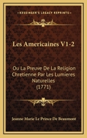 Les Americaines V1-2: Ou La Preuve De La Religion Chretienne Par Les Lumieres Naturelles (1771) 1165551322 Book Cover