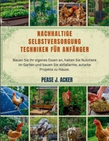 Nachhaltige Selbstversorgung Techniken für Anfänger: Bauen Sie Ihr eigenes Essen an, halten Sie Nutztiere im Garten und bauen Sie abfallarme, autarke ... (Do it yourself shelf) (German Edition) B0G6VVPTNS Book Cover