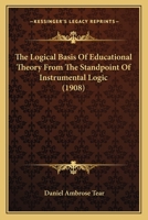 The Logical Basis Of Educational Theory From The Standpoint Of Instrumental Logic (1908) 1120766400 Book Cover
